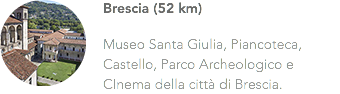 ﷯Brescia (52 km) Museo Santa Giulia, Piancoteca, Castello, Parco Archeologico e CInema della città di Brescia.