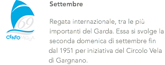 ﷯Settembre Regata internazionale, tra le più importanti del Garda. Essa si svolge la seconda domenica di settembre fin dal 1951 per iniziativa del Circolo Vela di Gargnano.