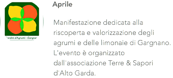 ﷯Aprile Manifestazione dedicata alla riscoperta e valorizzazione degli agrumi e delle limonaie di Gargnano. L'evento è organizzato dall'associazione Terre & Sapori d'Alto Garda.