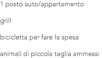 1 posto auto/appartamento grill bicicletta per fare la spesa animali di piccola taglia ammessi