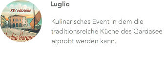 ﷯Luglio Kulinarisches Event in dem die traditionsreiche Küche des Gardasee erprobt werden kann.