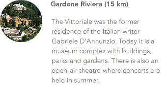 ﷯Gardone Riviera (15 km) The Vittoriale was the former residence of the Italian writer Gabriele D'Annunzio. Today it is a museum complex with buildings, parks and gardens. There is also an open-air theatre where concerts are held in summer.
