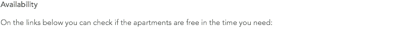 Availability On the links below you can check if the apartments are free in the time you need. 